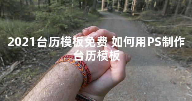 2021台历模板免费 如何用PS制作台历模板